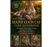 MAINE COON CAT CARE HANDBOOK: The Complete Guide to Raising, Training, Grooming, and Caring for a Healthy, Happy Gentle Giant Cat.