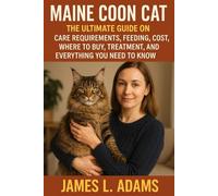 “MAINE COON CAT: The Ultimate Guide On Care Requirements, Feeding, Housing, Handling, Cost, Where To Buy, Treatment, And Everything You Need To Know.”