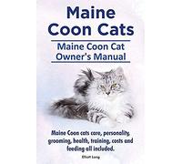 Maine Coon Cats. Maine Coon Cat Owner's Manual. Maine Coon Cats Care, Personality, Grooming, Health, Training, Costs And Feeding All Included.
