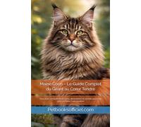 Maine Coon - Le Guide Complet du Géant au Cœur Tendre: Éducation, comportement, santé, alimentation et conseils pour vivre avec un Maine Coon équilibré
