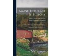 Maine, Her Place In History: Address Delivered At The Centennial Exhibition, Philadelphia, Nov. 4, 1876, And In Convention Of The Legislature Of Ma