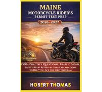 MAINE MOTORCYCLE RIDER S PERMIT TEST PREP 2026/2027: 1500+ Practice Questions, Traffic Signs, Safety Rules & Step-by-Step Explanations to Help You Ace the Written Exam