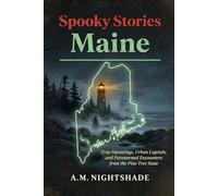 Maine: True Hauntings, Urban Legends, and Paranormal Encounters from the Pine Tree State
