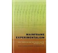 Mainframe Experimentalism: Early Computing And The Foundation Of The Digital Arts