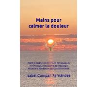 Mains pour calmer la douleur: Inspiré et basé sur des techniques de massage, de chiromassage, d'ostéopathie, de kinésiologie éducative et de médecine traditionnelle chinoise.