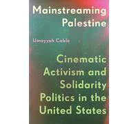 Mainstreaming Palestine Cinematic Activism and Solidarity Politics in the United States - Umayyah Cable - Univ Of Minnesota Press - ebook (ePub) - Livre