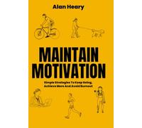 Maintain Motivation: How to Stay Driven, Focused, and Consistent in Fitness or Work Without Burning Out