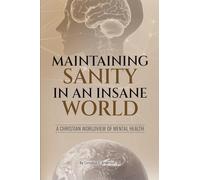 Maintaining Sanity in an Insane World: A Christian Worldview of Mental Health