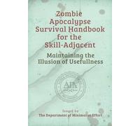 Maintaining the Illusion of Usefulness: A Zombie Apocalypse Survival Handbook for the Skill-Adjacent