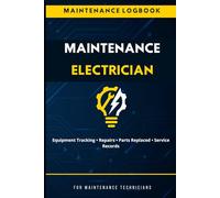 Maintenance Electrician Logbook: Daily Maintenance Records, Repair Notes, Equipment Tracking, Parts Replaced and Electrical Service Log for Maintenance Technicians