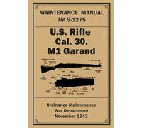 Maintenance Manual: U.S. Rifle Cal. 30. M1 Garand: TM 9-1275. November 1942