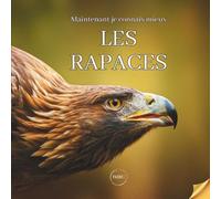 Maintenant je connais mieux les rapaces: Livre documentaire animalier sur les rapaces pour les enfants dès 6 ans