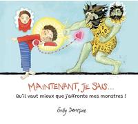Maintenant, je sais...: Qu'il vaut mieux que j'affronte mes monstres !