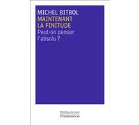 Michel Bitbol – Maintenant la finitude – Peut-on penser l'absolu ? – Flammarion