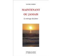 Maintenant ou jamais Le mirage du futur - Daniel Morin - L'originel Accarias - broché - Essai