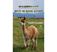 Maintenant que je suis mort - Philippe Guillerme - Le Lys Bleu - broché - Roman