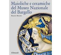 Maioliche e ceramiche del Museo nazionale del Bargello. Ediz. a colori