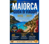 MAIORCA GUIDA DI VIAGGIO 2026-2027: Esplora Palma, la Serra de Tramuntana, i villaggi costieri, le spiagge, la cucina locale, i percorsi panoramici, ... e gli itinerari preconfezionati dell'isola.