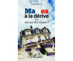 Maires à la dérive ou dérive des maires ? - André Girod - L'harmattan - broché - Essai