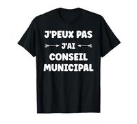 Mairie Citation humour J'peux pas j'ai conseil municipal T-Shirt
