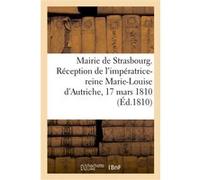 Mairie de Strasbourg. Réception de l'impératrice-reine Marie-Louise d'Autriche, 17 mars 1810 Labroue (Auteur)