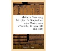 Mairie de Strasbourg. Réception de l'impératrice-reine Marie-Louise d'Autriche, 17 mars 1810 - Labroue - Hachette Bnf - broché - Livre