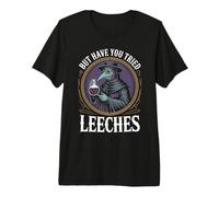 mais Avez-Vous essayé la médecine médiévale Sarcastique des sangsues T-Shirt Haut de Gamme