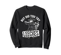 mais Avez-Vous essayé Les médecines du Milieu âge des sangsues Contre la peste Sweatshirt
