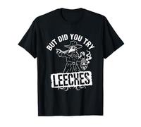mais Avez-Vous essayé Les médecines du Milieu âge des sangsues Contre la peste T-Shirt