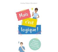Mais C'est Logique ! - Maîtriser La Logique Pour Devenir Un As Des Maths