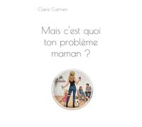Mais c'est quoi ton problème maman ?