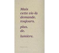 Mais cette vie-là demande. toujours. plus. de. lumière.