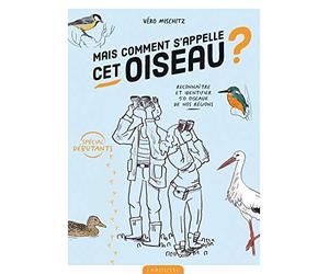 Mais comment s'appelle cet oiseau ?: Reconnaître et identifier 50 oiseaux de nos régions