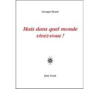Mais dans quel monde vivez vous! Georges Picard (Auteur)