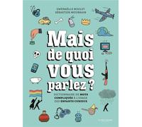 Mais de quoi vous parlez ? dictionnaire de mots compliqués à l'usage des enfants curieux