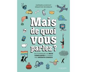 Mais de quoi vous parlez ? Dictionnaire de mots compliqués à l'usage des enfants curieux - Gwenaëlle Boulet - La Martiniere Jeunesse - cartonné - Document jeunesse