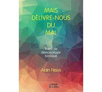 Mais délivre-nous du mal... Traité de démonologie biblique