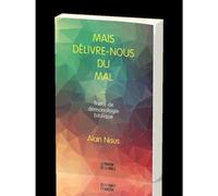 Mais délivre-nous du mal... Traité de démonologie biblique