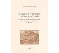 Mais Devant Tous Est Le Lyon Marchant - Construction Littéraire D'un Milieu Éditorial Et Livres De Poésie Française À Lyon (1536-1551)