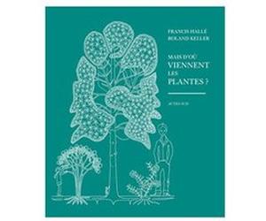 Mais d'où viennent les plantes ? Francis Hallé (Auteur), Philippe Danton (Préface), Roland Keller (Auteur)