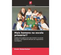 Mais homens na escola primária!?: Análise da exigência de mais homens na escola primária, com especial atenção aos argumentos sociológicos
