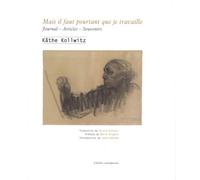 Mais il faut pourtant que je travaille Journal, articles et souvenirs - Käthe Kollwitz - L'atelier Contemporain - broché - Monographie