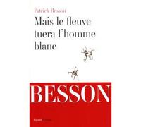 Mais le fleuve tuera l'homme blanc - Patrick Besson - Fayard - broché - Roman
