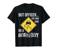 mais l'officier du Panneau a Dit de Faire Un Burn-Out (drôle de Voiture) T-Shirt
