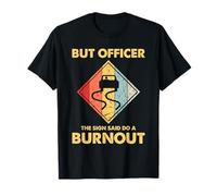 mais l'officier The Sign a Dit de Faire Un Burn-Out en Tant Que mécanicien de Course Automobile T-Shirt
