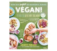 Mais Ma Famille Ne Mangera Jamais Végane ! - 125 Recettes Qu'ils Vont Tous Adorer
