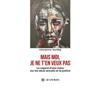 Mais moi, je ne t'en veux pas Le regard d'une mère sur les abus sexuels et la justice - Christine Surdej - Le Lys Bleu - broché - Témoignage
