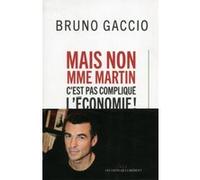 Mais non madame Martin, c'est pas compliqué l'économie ! Bruno Gaccio (Auteur)