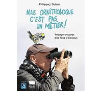 Mais ornithologue c'est pas un métier !: Voyage au pays des fous d'oiseaux
