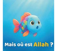 Mais où est Allah ?: Islam pour enfants - Livre musulman basé sur le Coran pour découvrir un des 5 piliers de l’islam